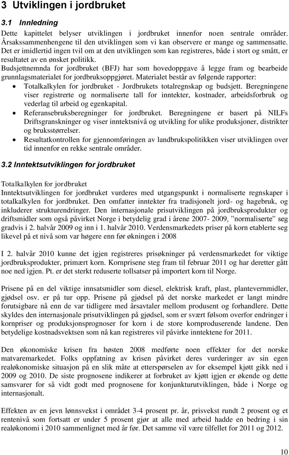 Det er imidlertid ingen tvil om at den utviklingen som kan registreres, både i stort og smått, er resultatet av en ønsket politikk.