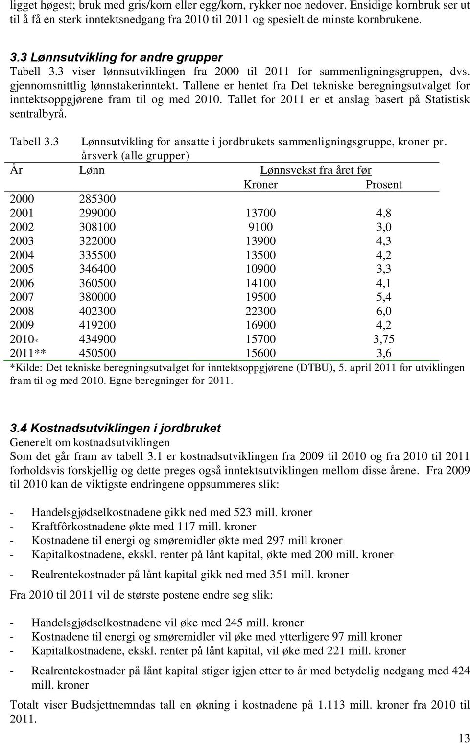 Tallene er hentet fra Det tekniske beregningsutvalget for inntektsoppgjørene fram til og med 2010. Tallet for 2011 er et anslag basert på Statistisk sentralbyrå. Tabell 3.