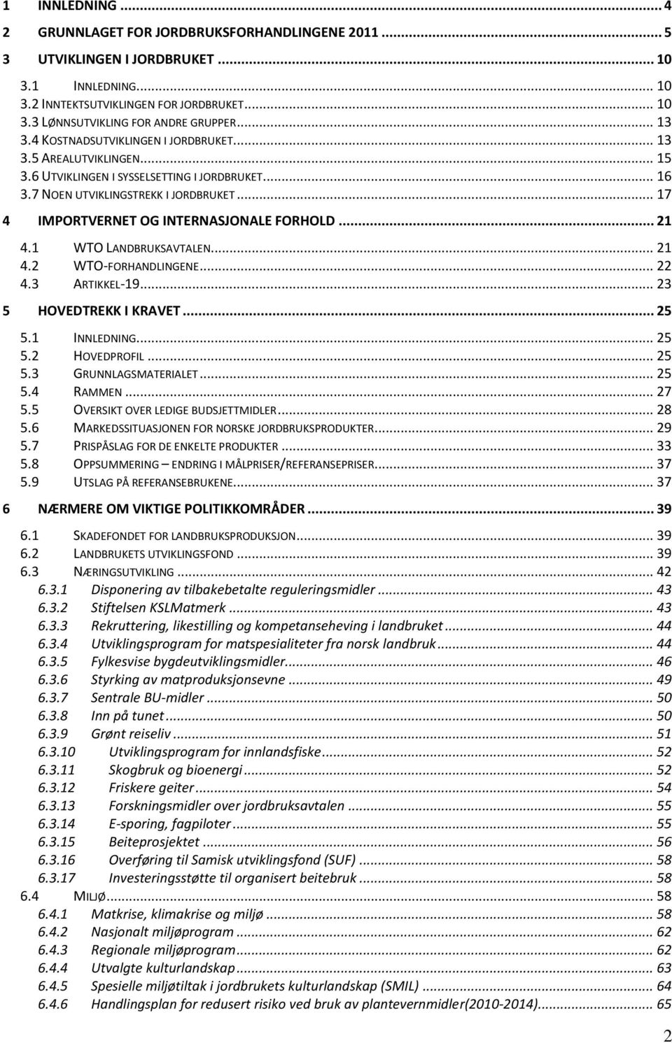 .. 17 4 IMPORTVERNET OG INTERNASJONALE FORHOLD... 21 4.1 WTO LANDBRUKSAVTALEN... 21 4.2 WTO-FORHANDLINGENE... 22 4.3 ARTIKKEL-19... 23 5 HOVEDTREKK I KRAVET... 25 5.1 INNLEDNING... 25 5.2 HOVEDPROFIL.