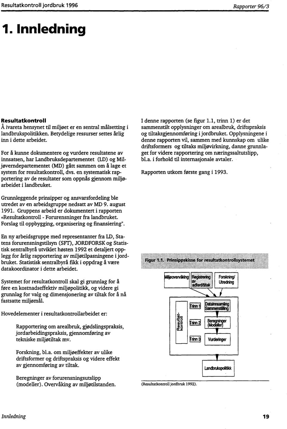 For å kunne dokumentere og vurdere resultatene av innsatsen, har Landbruksdepartementet (LD) og Miljøverndepartementet (MD) gått sammen om å lage et system for resultatkontroll, dvs.