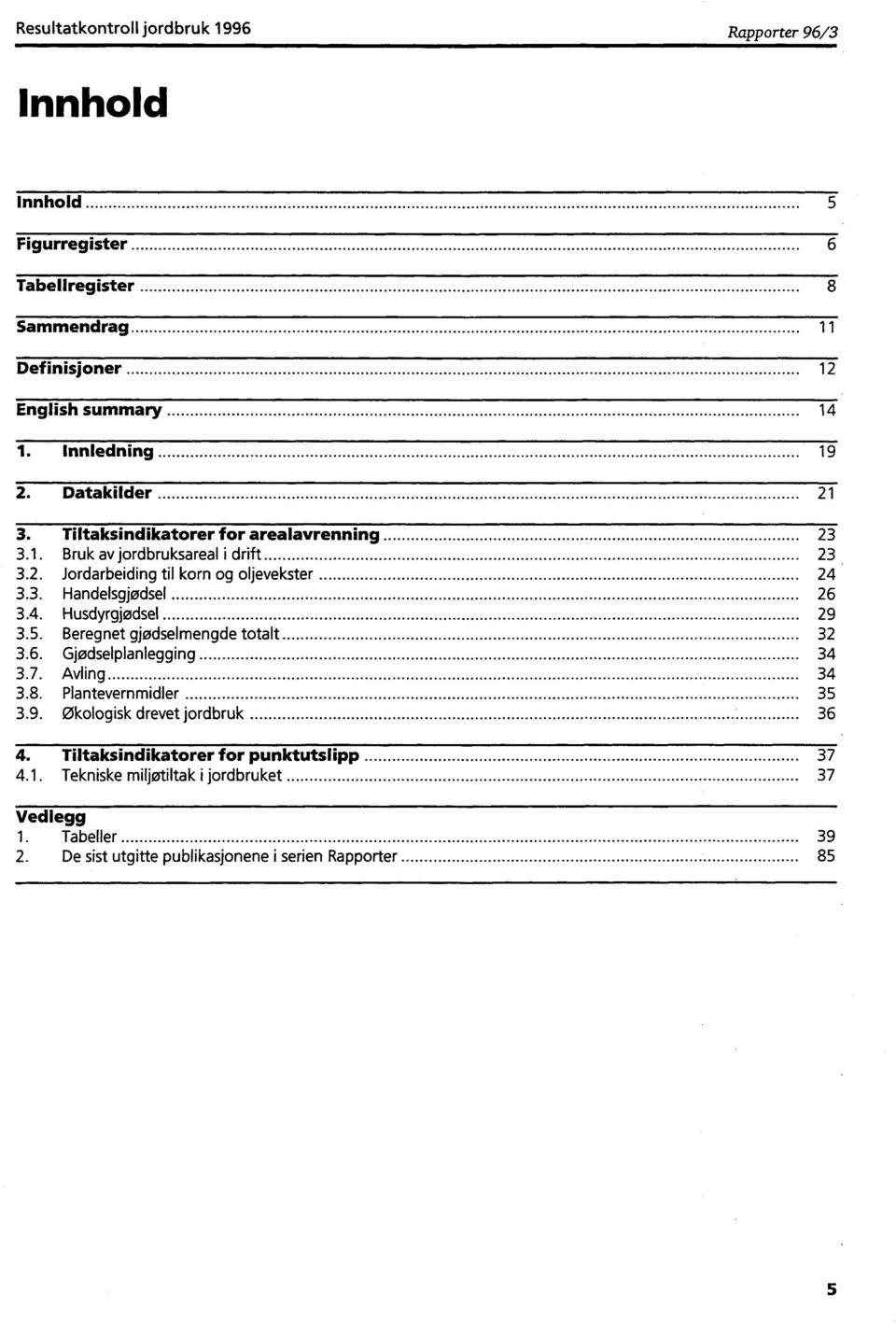 4. Husdyrgjødsel 29 3.5. Beregnet gjødselmengde totalt 32 3.6. Gjødselplanlegging 34 3.7. Avling 34 3.8. Plantevernmidler 35 3.9. økologisk drevet jordbruk 36 4.