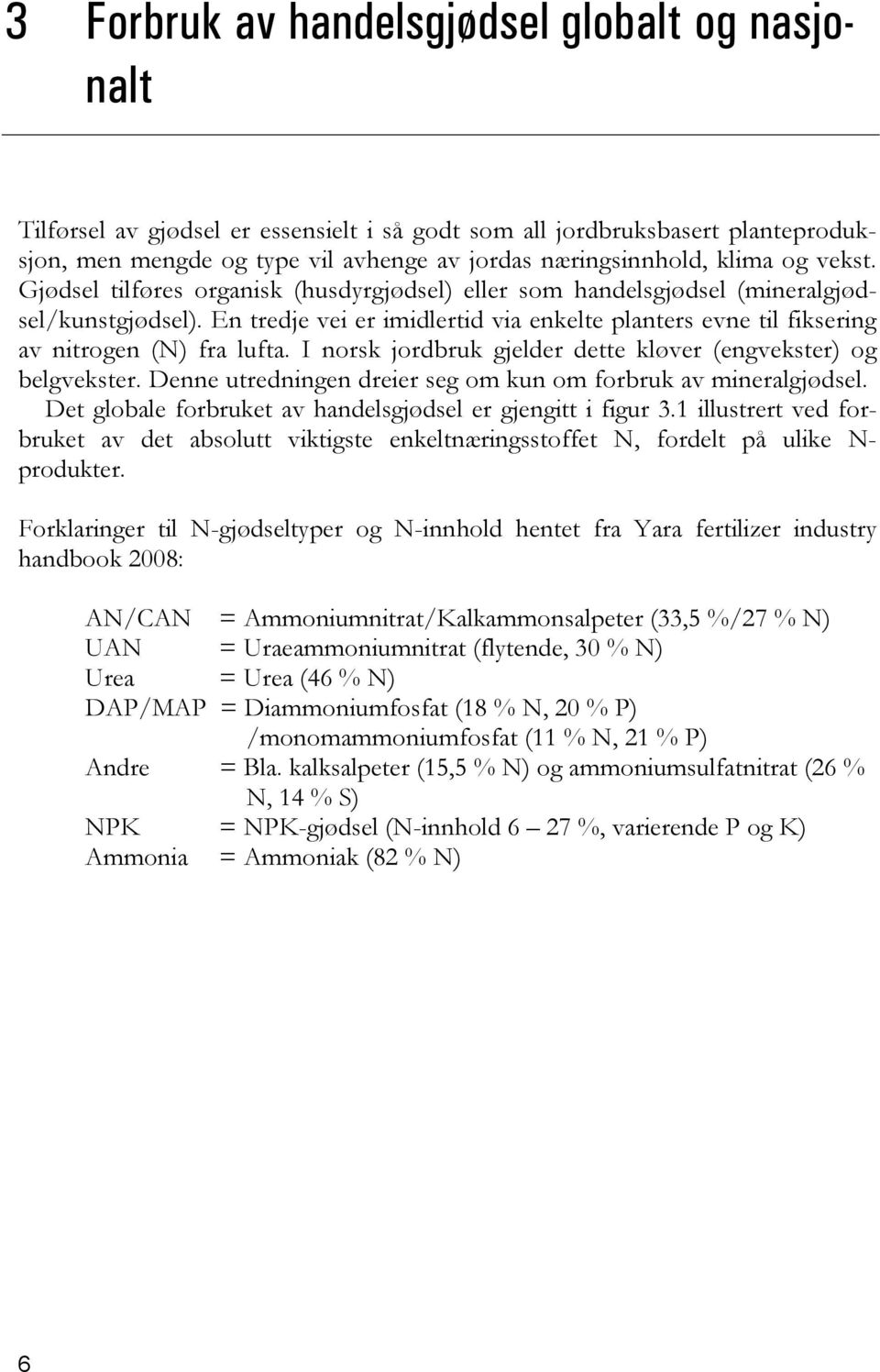 En tredje vei er imidlertid via enkelte planters evne til fiksering av nitrogen (N) fra lufta. I norsk jordbruk gjelder dette kløver (engvekster) og belgvekster.