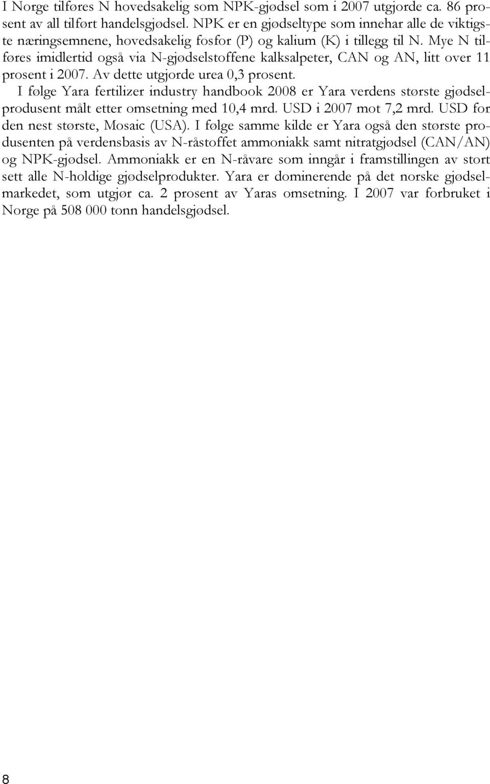 Mye N tilføres imidlertid også via N-gjødselstoffene kalksalpeter, CAN og AN, litt over 11 prosent i 2007. Av dette utgjorde urea 0,3 prosent.