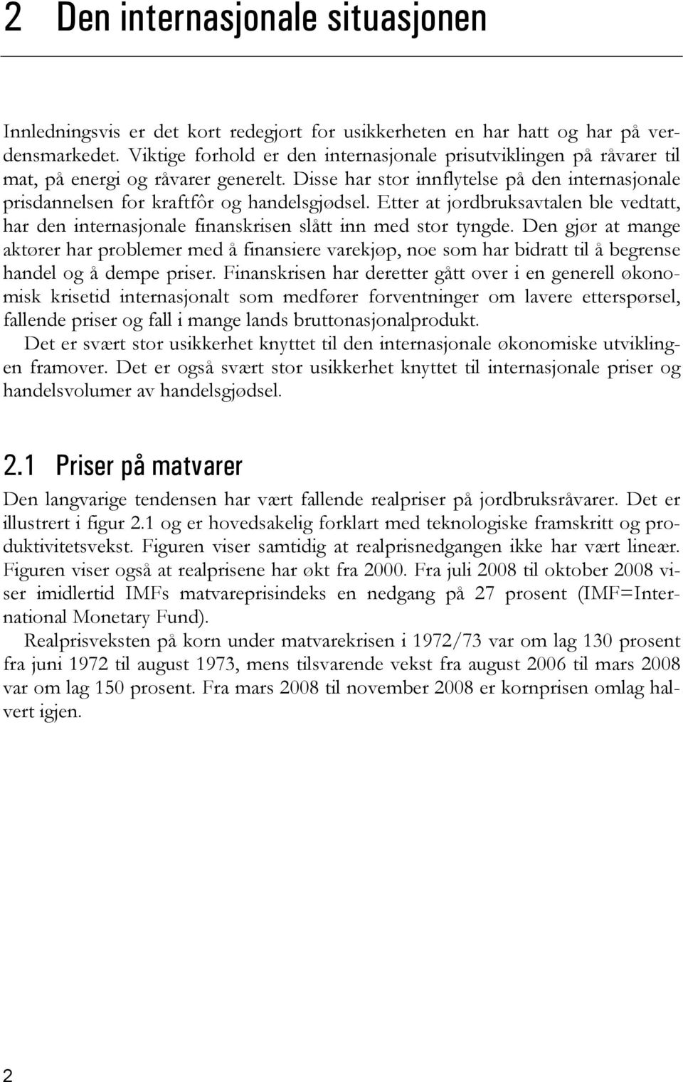 Etter at jordbruksavtalen ble vedtatt, har den internasjonale finanskrisen slått inn med stor tyngde.