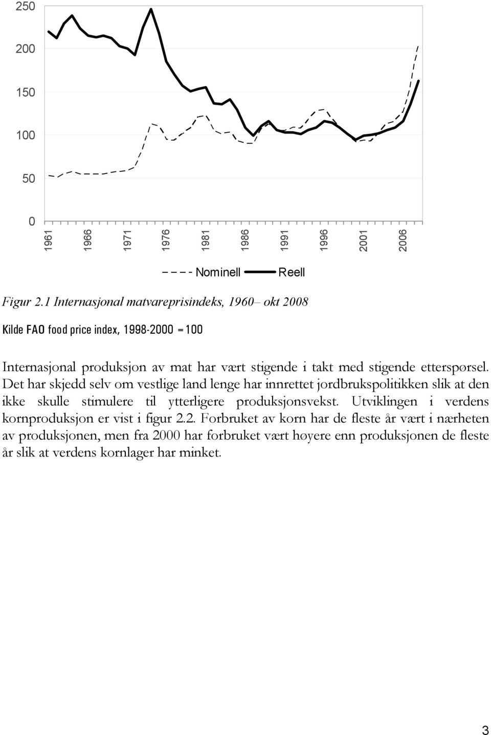 etterspørsel. Det har skjedd selv om vestlige land lenge har innrettet jordbrukspolitikken slik at den ikke skulle stimulere til ytterligere produksjonsvekst.