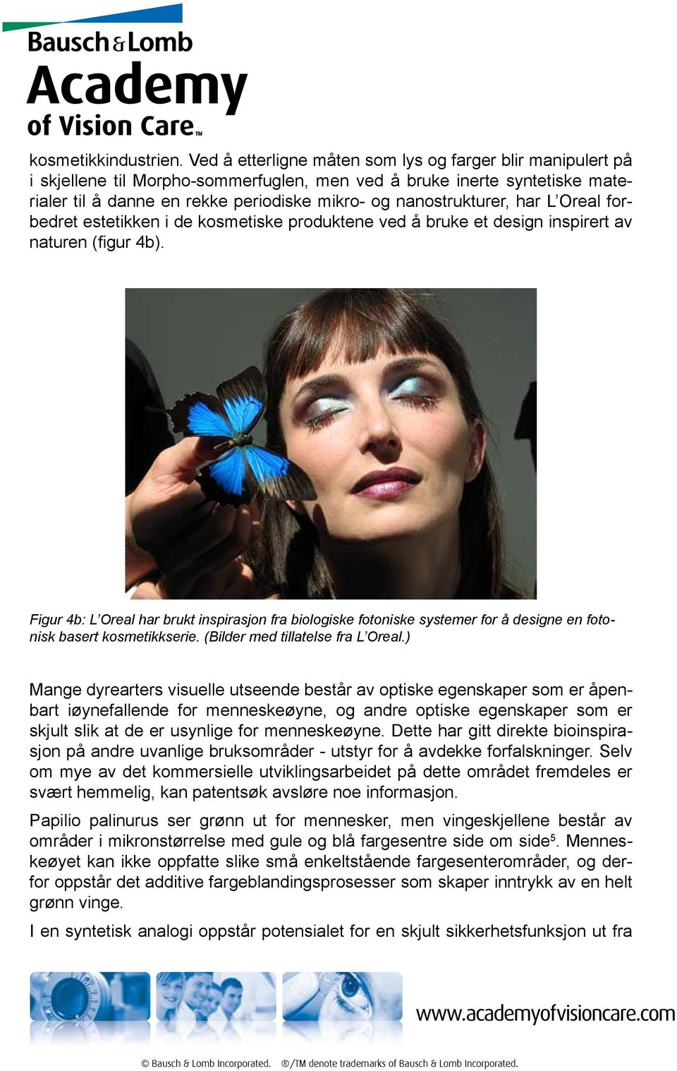 har L Oreal forbedret estetikken i de kosmetiske produktene ved å bruke et design inspirert av naturen (figur 4b).