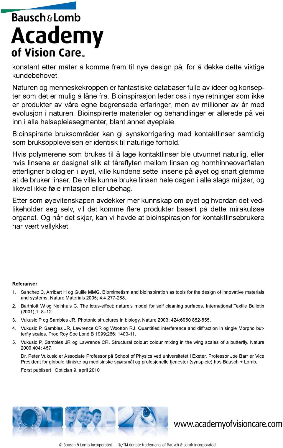 Bioinspirasjon leder oss i nye retninger som ikke er produkter av våre egne begrensede erfaringer, men av millioner av år med evolusjon i naturen.