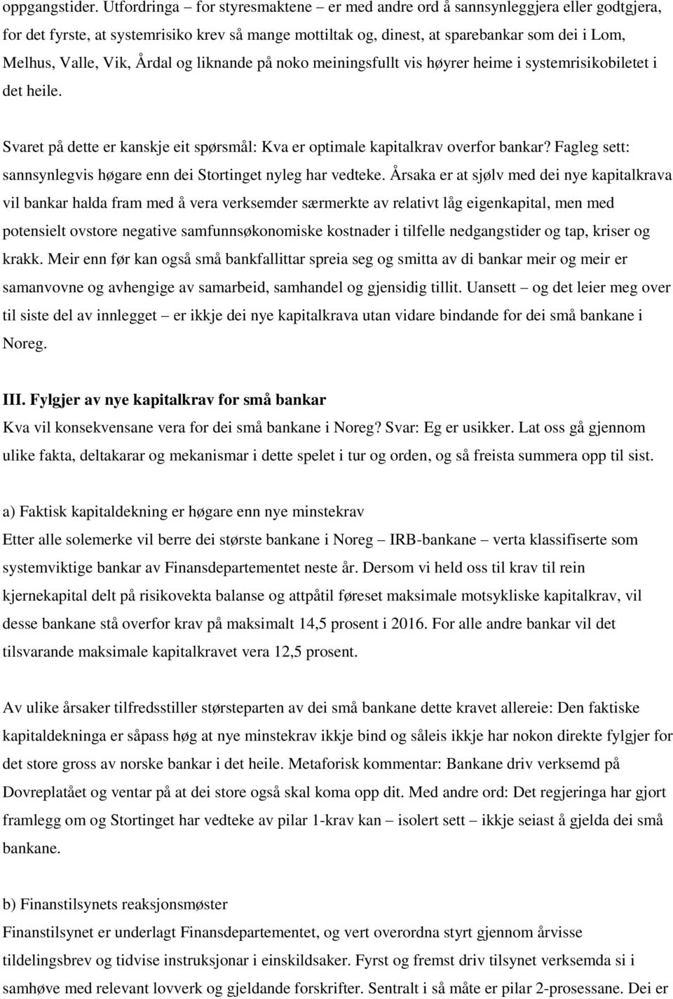 Årdal og liknande på noko meiningsfullt vis høyrer heime i systemrisikobiletet i det heile. Svaret på dette er kanskje eit spørsmål: Kva er optimale kapitalkrav overfor bankar?