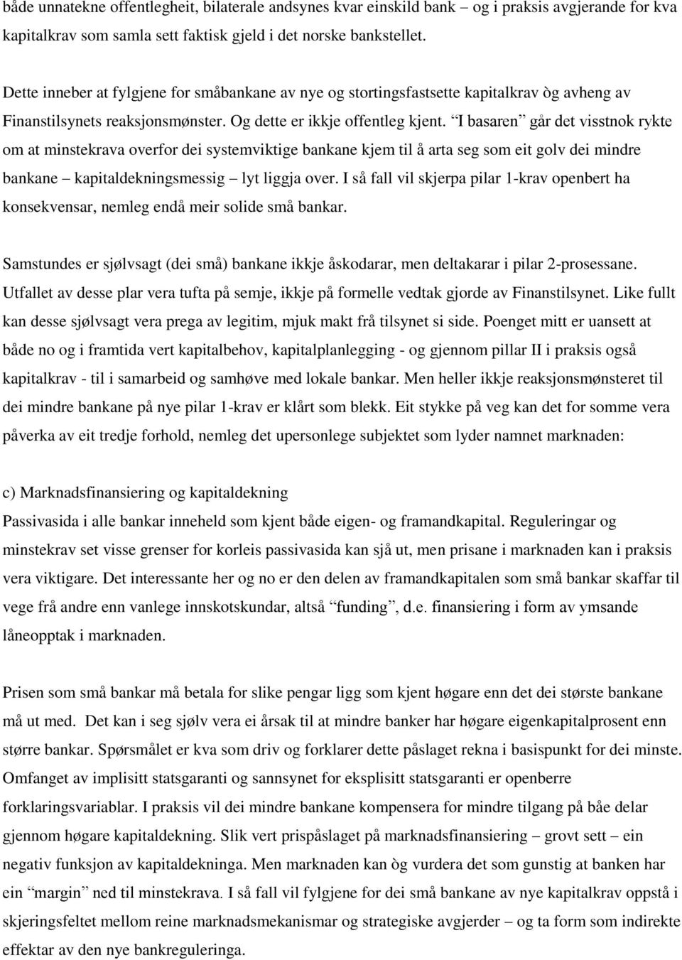 I basaren går det visstnok rykte om at minstekrava overfor dei systemviktige bankane kjem til å arta seg som eit golv dei mindre bankane kapitaldekningsmessig lyt liggja over.