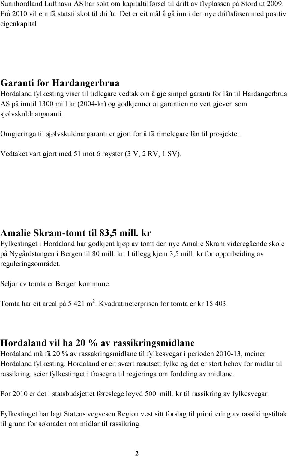 Garanti for Hardangerbrua Hordaland fylkesting viser til tidlegare vedtak om å gje simpel garanti for lån til Hardangerbrua AS på inntil 1300 mill kr (2004-kr) og godkjenner at garantien no vert