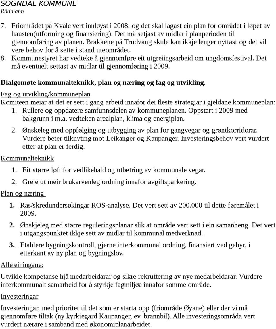 Det må eventuelt settast av midlar til gjennomføring i 2009. Dialgomøte kommunalteknikk, plan og næring og fag og utvikling.