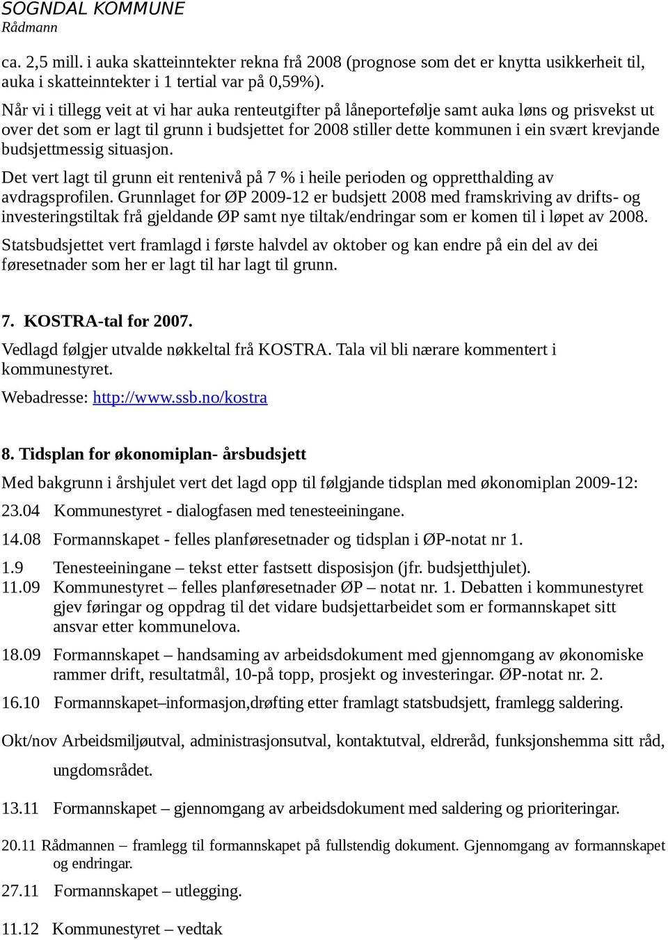 budsjettmessig situasjon. Det vert lagt til grunn eit rentenivå på 7 % i heile perioden og oppretthalding av avdragsprofilen.