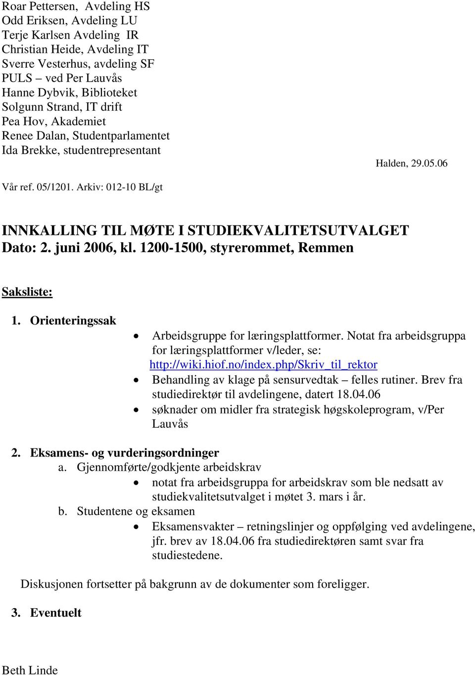 Arkiv: 012-10 BL/gt INNKALLING TIL MØTE I STUDIEKVALITETSUTVALGET Dato: 2. juni 2006, kl. 1200-1500, styrerommet, Remmen Saksliste: 1. Orienteringssak Arbeidsgruppe for læringsplattformer.