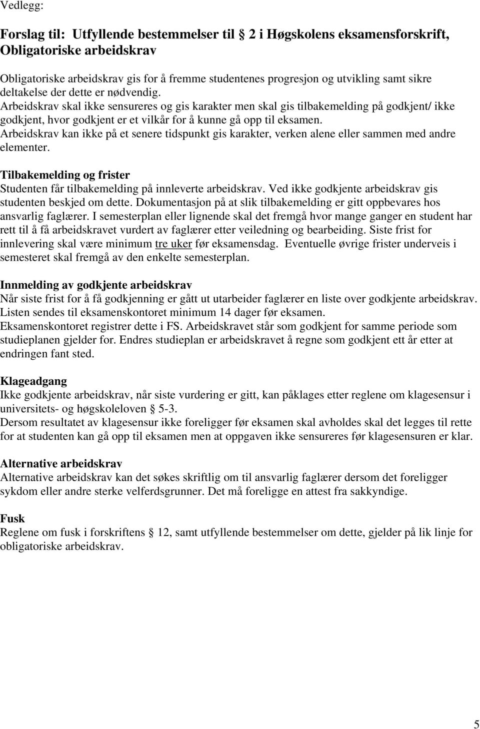 Arbeidskrav kan ikke på et senere tidspunkt gis karakter, verken alene eller sammen med andre elementer. Tilbakemelding og frister Studenten får tilbakemelding på innleverte arbeidskrav.