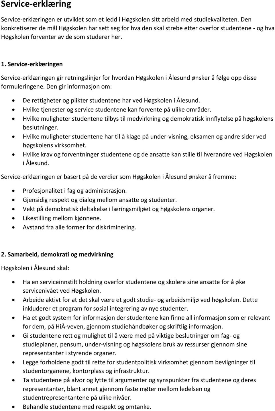 Service-erklæringen Service-erklæringen gir retningslinjer for hvordan Høgskolen i Ålesund ønsker å følge opp disse formuleringene.