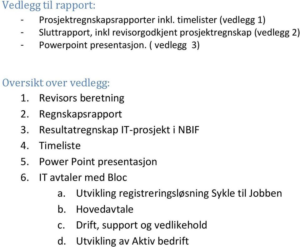 ( vedlegg 3) Oversikt over vedlegg: 1. Revisors beretning 2. Regnskapsrapport 3. Resultatregnskap IT-prosjekt i NBIF 4.