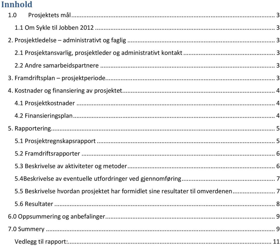 1 Prosjektregnskapsrapport... 5 5.2 Framdriftsrapporter... 6 5.3 Beskrivelse av aktiviteter og metoder... 6 5.4Beskrivelse av eventuelle utfordringer ved gjennomføring... 7 5.