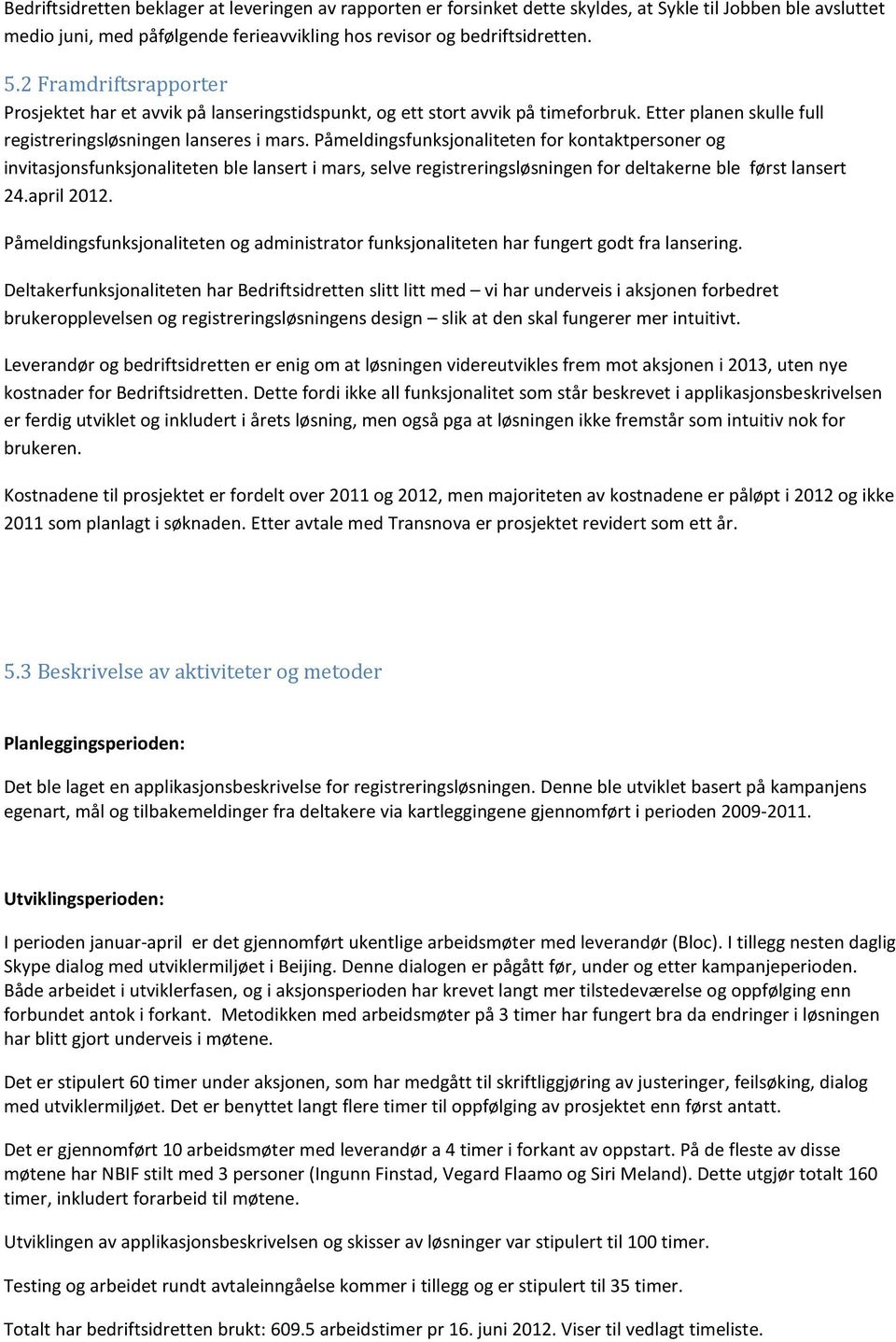 Påmeldingsfunksjonaliteten for kontaktpersoner og invitasjonsfunksjonaliteten ble lansert i mars, selve registreringsløsningen for deltakerne ble først lansert 24.april 2012.