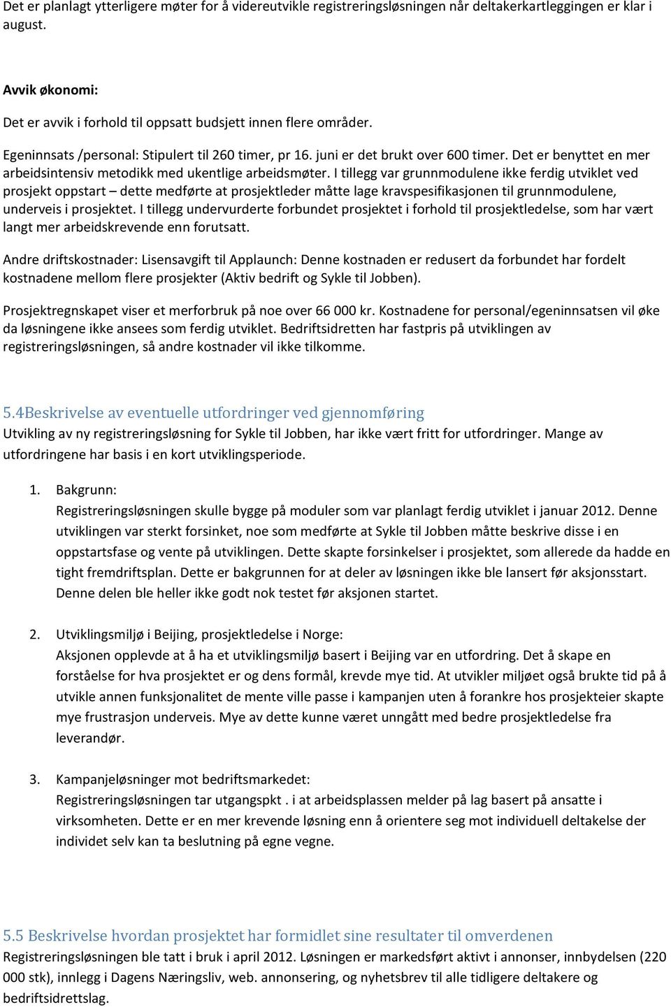 I tillegg var grunnmodulene ikke ferdig utviklet ved prosjekt oppstart dette medførte at prosjektleder måtte lage kravspesifikasjonen til grunnmodulene, underveis i prosjektet.