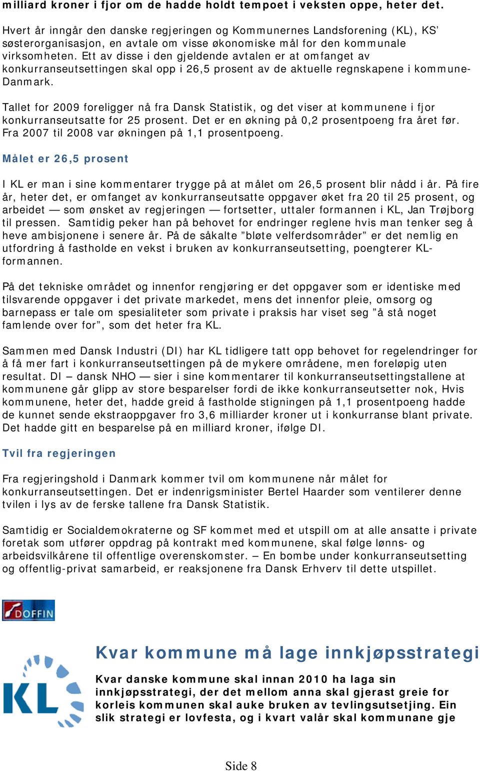 Ett av disse i den gjeldende avtalen er at omfanget av konkurranseutsettingen skal opp i 26,5 prosent av de aktuelle regnskapene i kommune- Danmark.