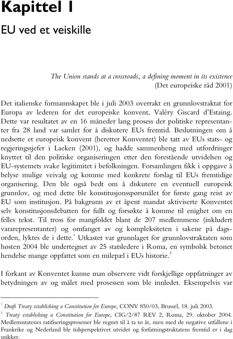 Dette var resultatet av en 16 måneder lang prosess der politiske representanter fra 28 land var samlet for å diskutere EUs fremtid.