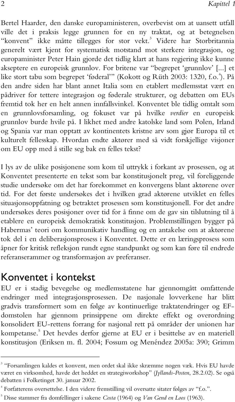 europeisk grunnlov. For britene var begrepet grunnlov [...] et like stort tabu som begrepet føderal (Kokott og Rüth 2003: 1320, f.o. 4 ).