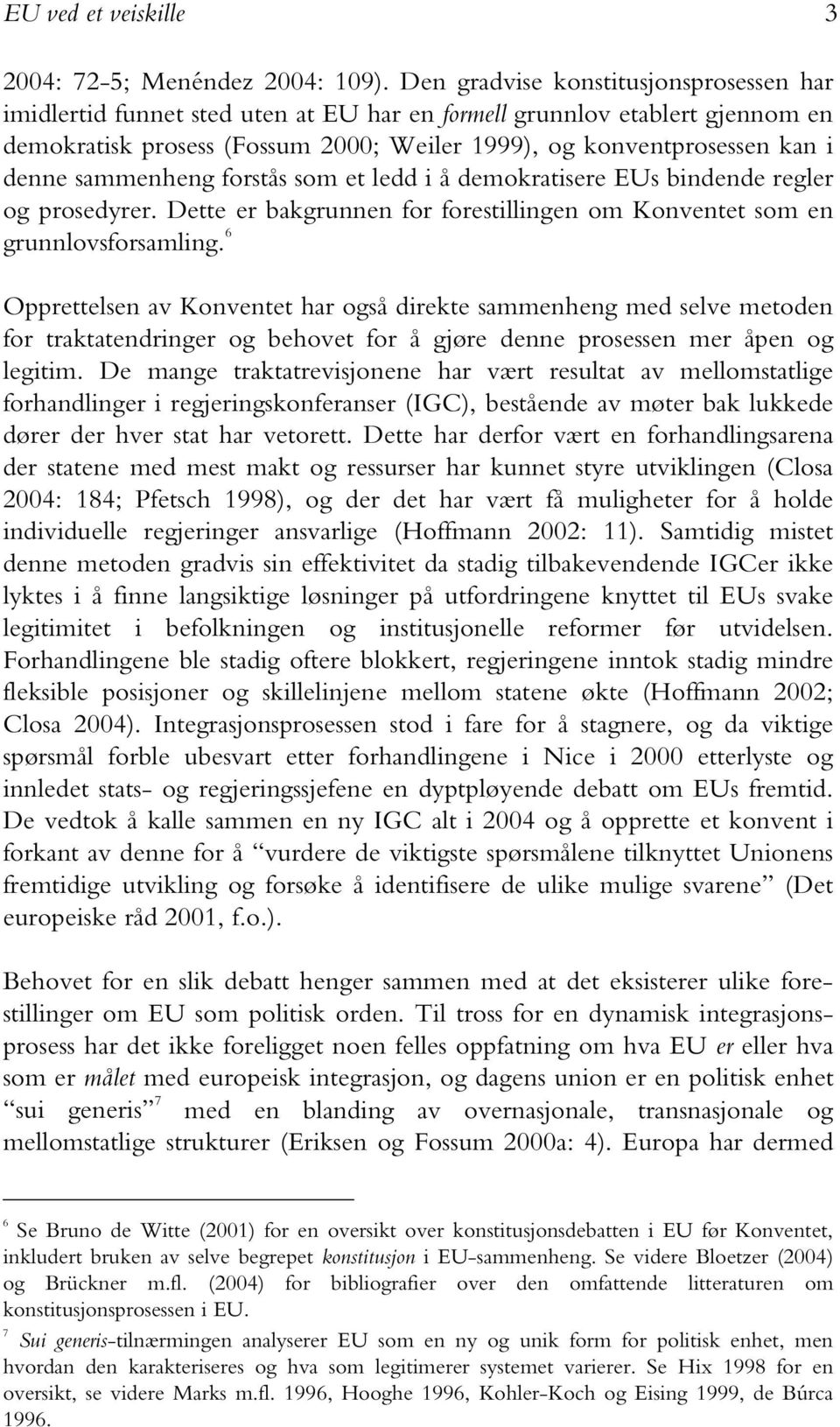 sammenheng forstås som et ledd i å demokratisere EUs bindende regler og prosedyrer. Dette er bakgrunnen for forestillingen om Konventet som en grunnlovsforsamling.