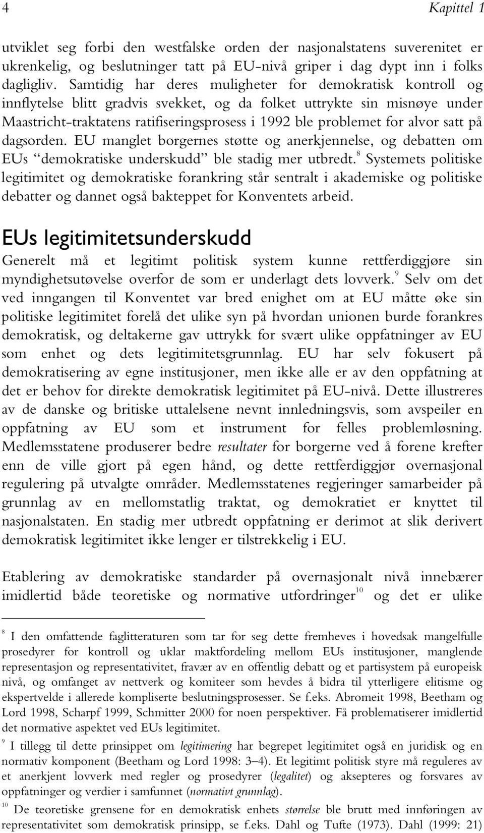 for alvor satt på dagsorden. EU manglet borgernes støtte og anerkjennelse, og debatten om EUs demokratiske underskudd ble stadig mer utbredt.