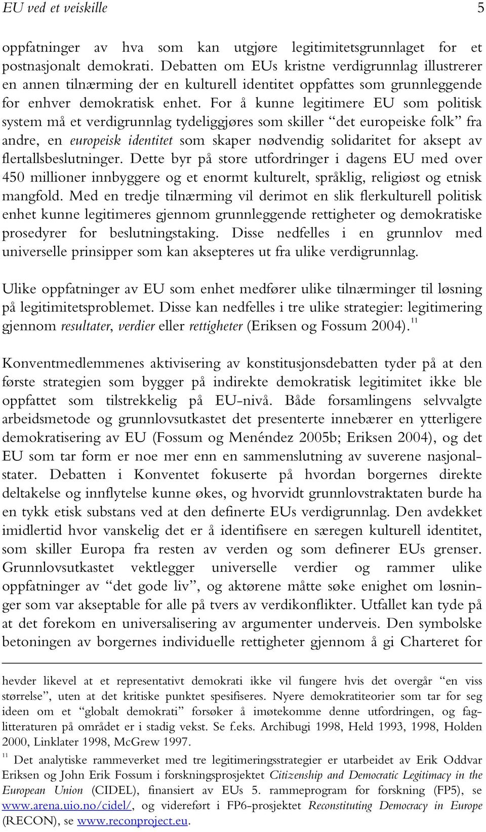 For å kunne legitimere EU som politisk system må et verdigrunnlag tydeliggjøres som skiller det europeiske folk fra andre, en europeisk identitet som skaper nødvendig solidaritet for aksept av