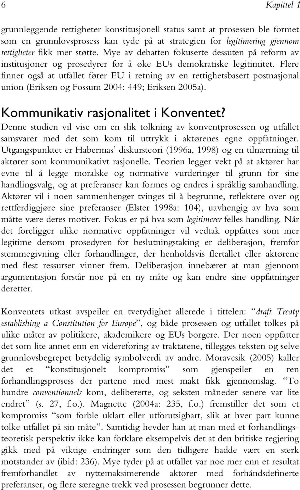 Flere finner også at utfallet fører EU i retning av en rettighetsbasert postnasjonal union (Eriksen og Fossum 2004: 449; Eriksen 2005a). Kommunikativ rasjonalitet i Konventet?