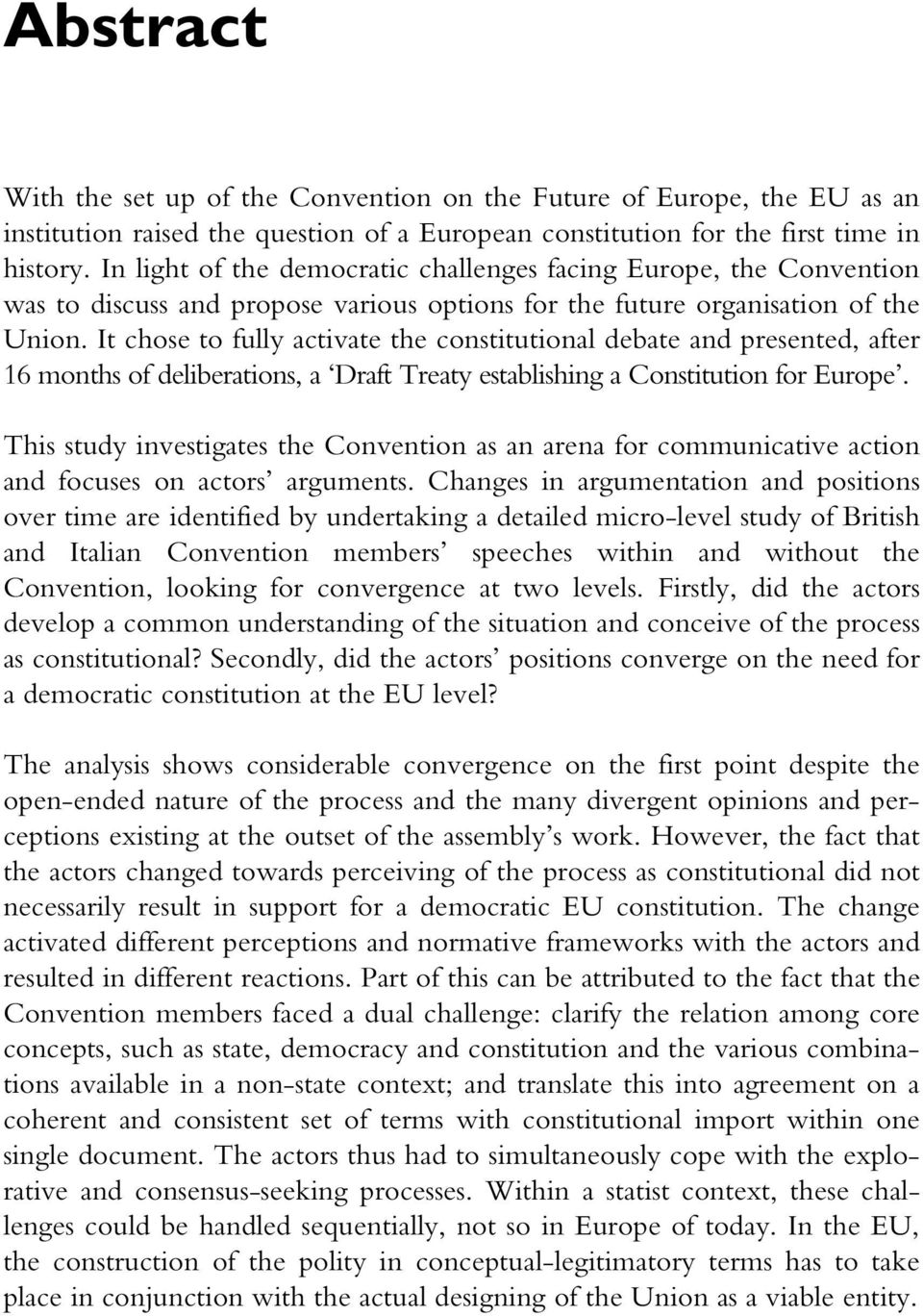 It chose to fully activate the constitutional debate and presented, after 16 months of deliberations, a Draft Treaty establishing a Constitution for Europe.