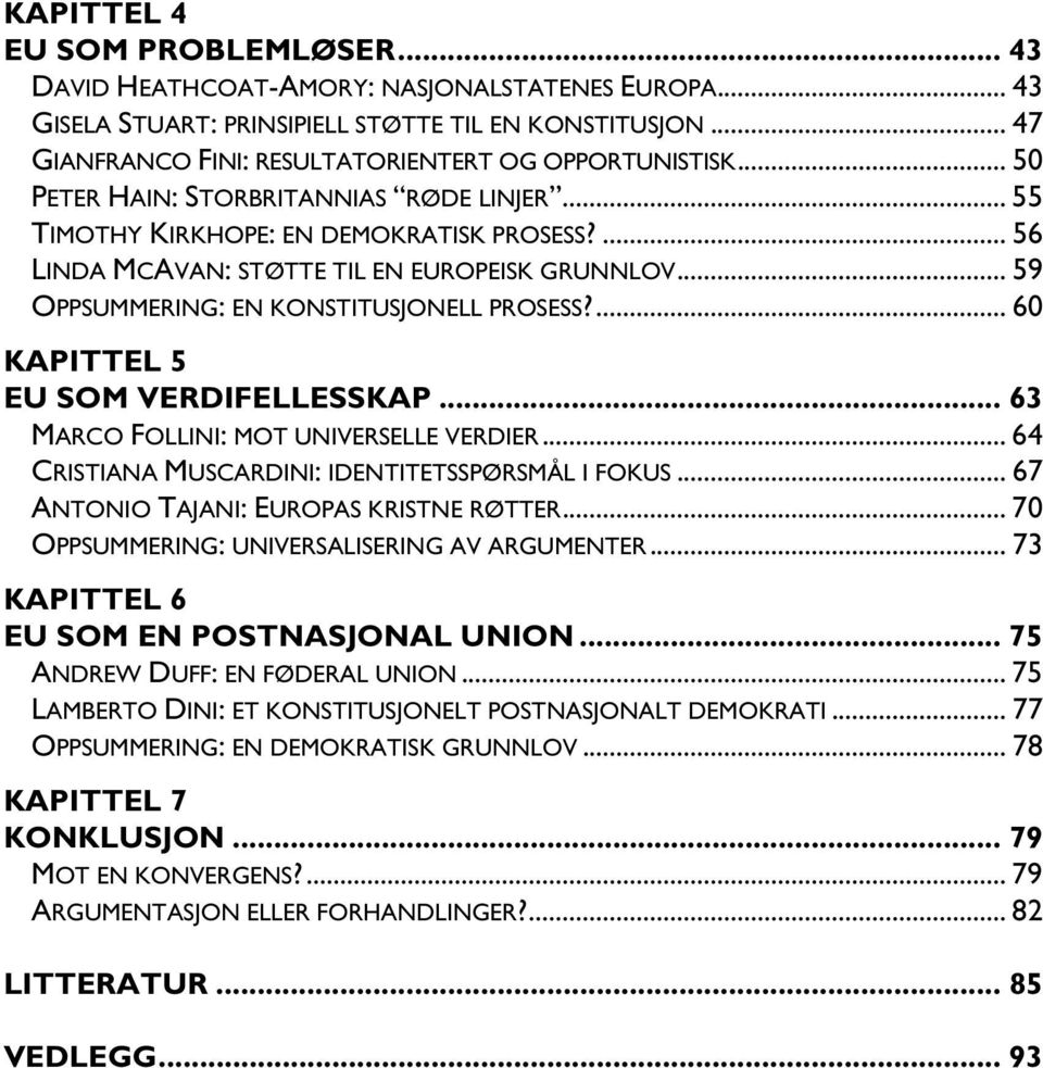 ... 56 LINDA MCAVAN: STØTTE TIL EN EUROPEISK GRUNNLOV... 59 OPPSUMMERING: EN KONSTITUSJONELL PROSESS?... 60 KAPITTEL 5 EU SOM VERDIFELLESSKAP... 63 MARCO FOLLINI: MOT UNIVERSELLE VERDIER.