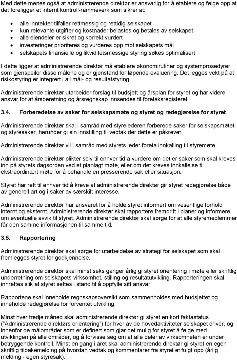 selskapets finansielle og likviditetsmessige styring søkes optimalisert I dette ligger at administrerende direktør må etablere økonomirutiner og systemprosedyrer som gjenspeiler disse målene og er