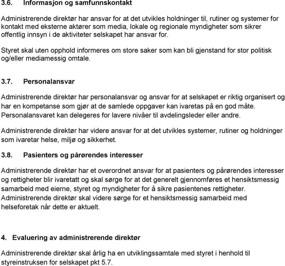 Styret skal uten opphold informeres om store saker som kan bli gjenstand for stor politisk og/eller mediamessig omtale. 3.7.