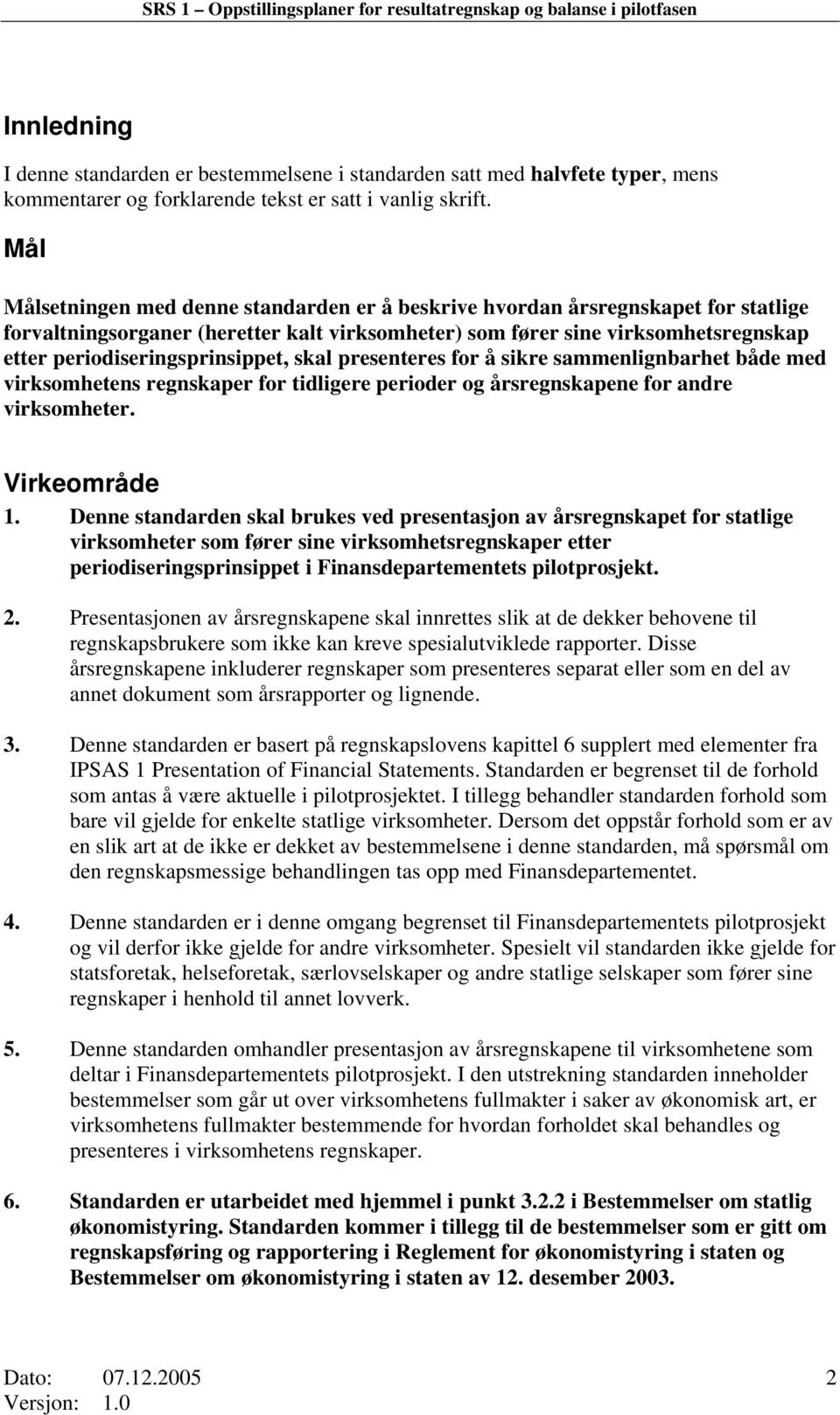 Mål Målsetningen med denne standarden er å beskrive hvordan årsregnskapet for statlige forvaltningsorganer (heretter kalt virksomheter) som fører sine virksomhetsregnskap etter