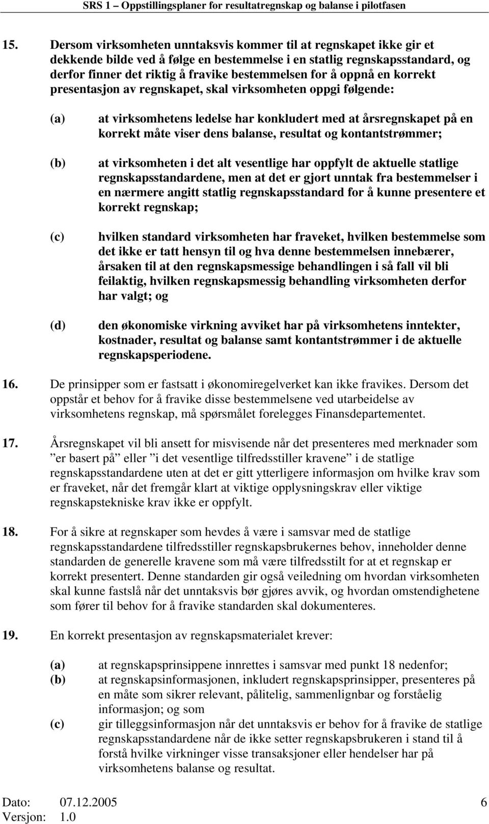 oppnå en korrekt presentasjon av regnskapet, skal virksomheten oppgi følgende: (a) (b) (c) (d) at virksomhetens ledelse har konkludert med at årsregnskapet på en korrekt måte viser dens balanse,