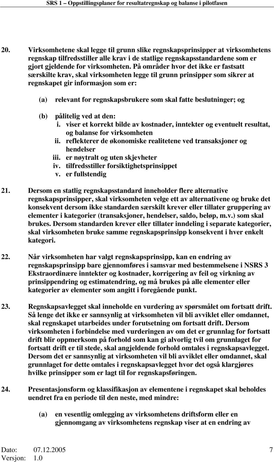 På områder hvor det ikke er fastsatt særskilte krav, skal virksomheten legge til grunn prinsipper som sikrer at regnskapet gir informasjon som er: (a) (b) relevant for regnskapsbrukere som skal fatte