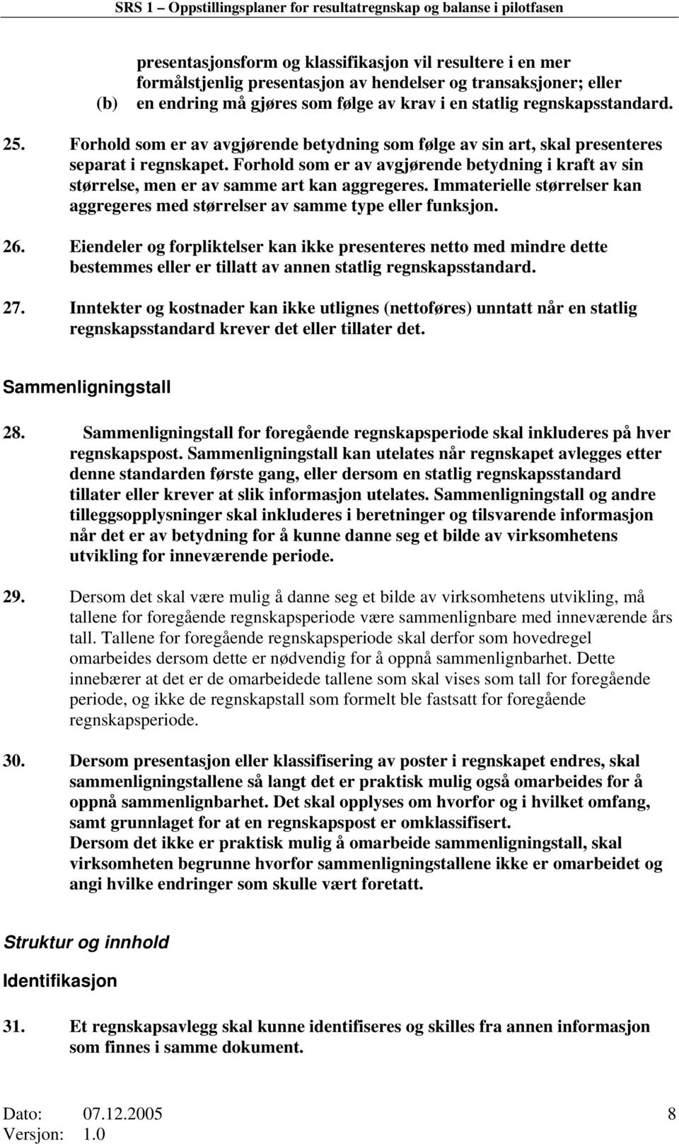 Forhold som er av avgjørende betydning i kraft av sin størrelse, men er av samme art kan aggregeres. Immaterielle størrelser kan aggregeres med størrelser av samme type eller funksjon. 26.