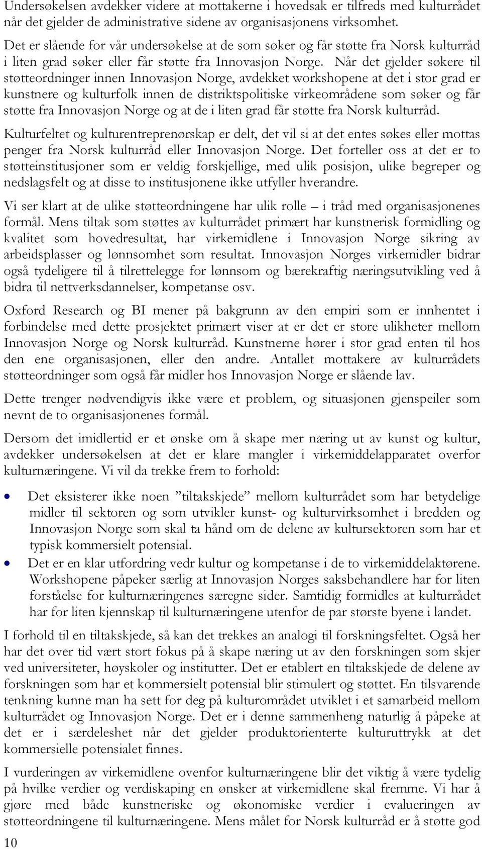 Når det gjelder søkere til støtteordninger innen Innovasjon Norge, avdekket workshopene at det i stor grad er kunstnere og kulturfolk innen de distriktspolitiske virkeområdene som søker og får støtte