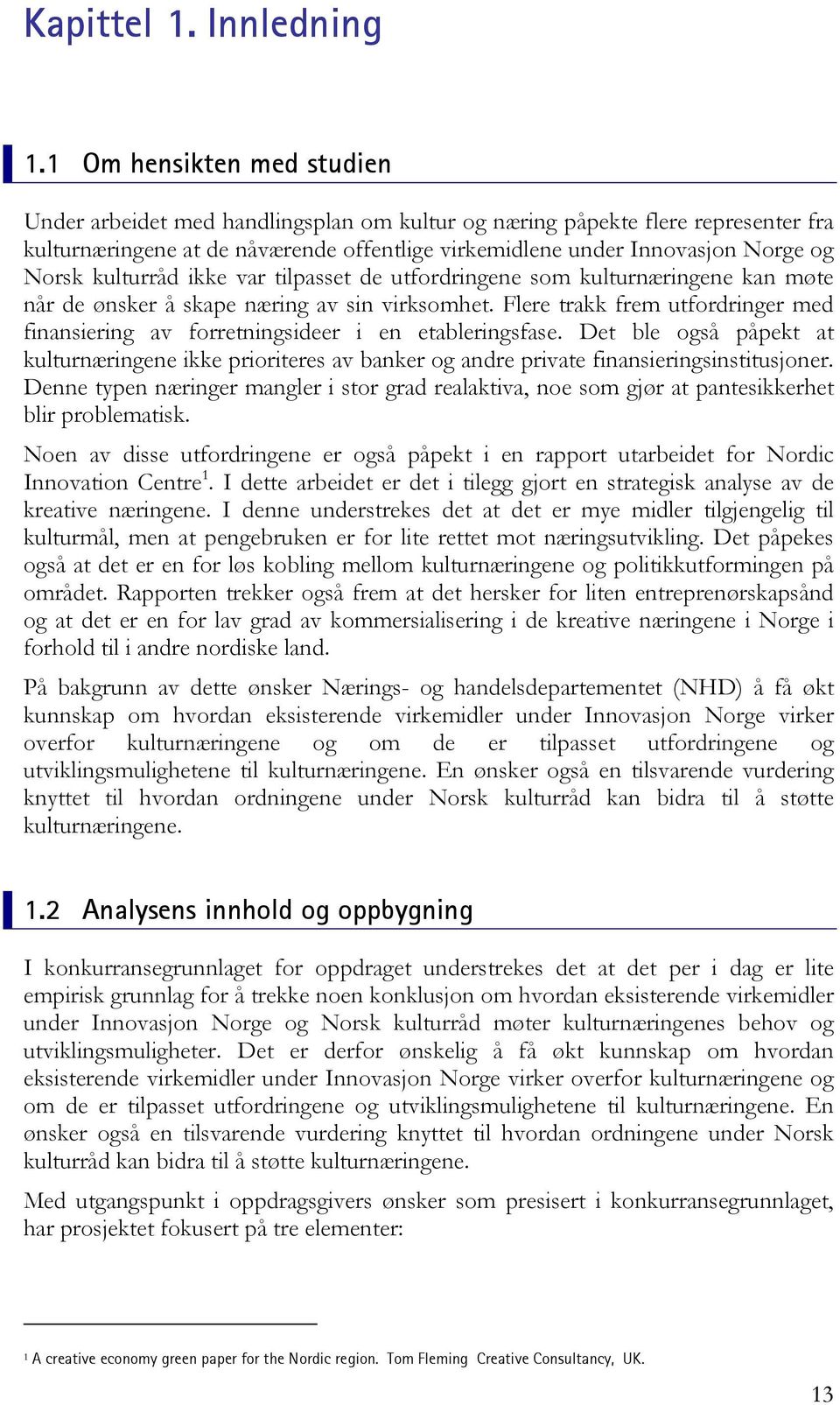 kulturråd ikke var tilpasset de utfordringene som kulturnæringene kan møte når de ønsker å skape næring av sin virksomhet.