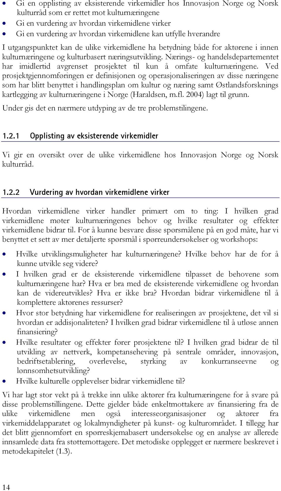 Nærings- og handelsdepartementet har imidlertid avgrenset prosjektet til kun å omfate kulturnæringene.