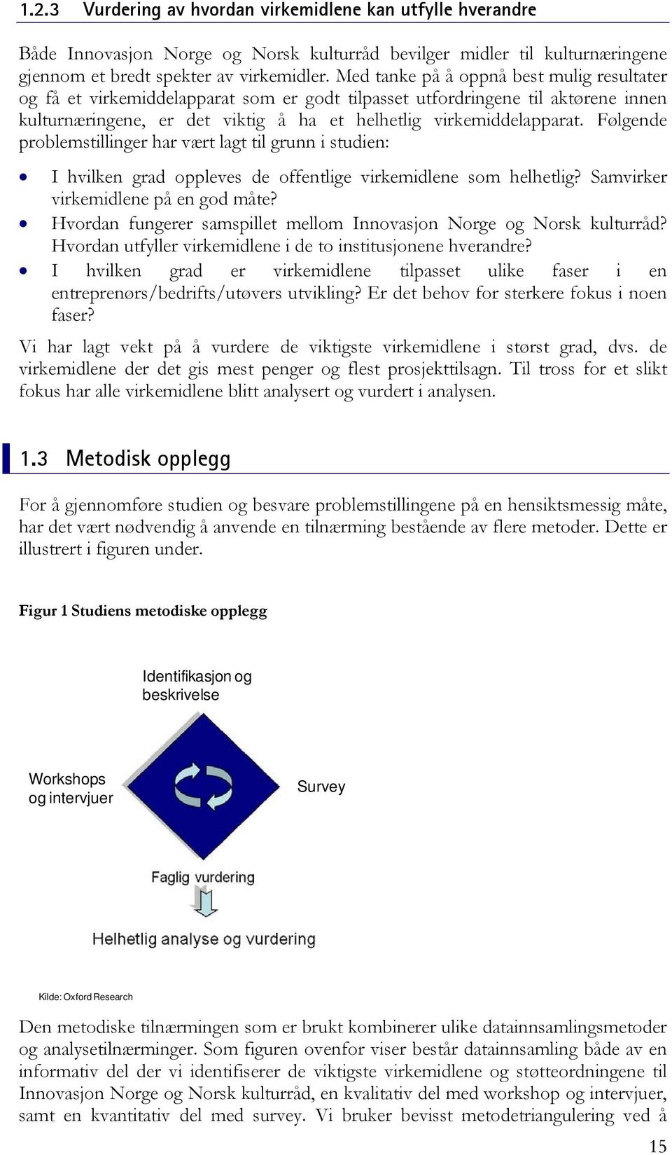 Følgende problemstillinger har vært lagt til grunn i studien: I hvilken grad oppleves de offentlige virkemidlene som helhetlig? Samvirker virkemidlene på en god måte?