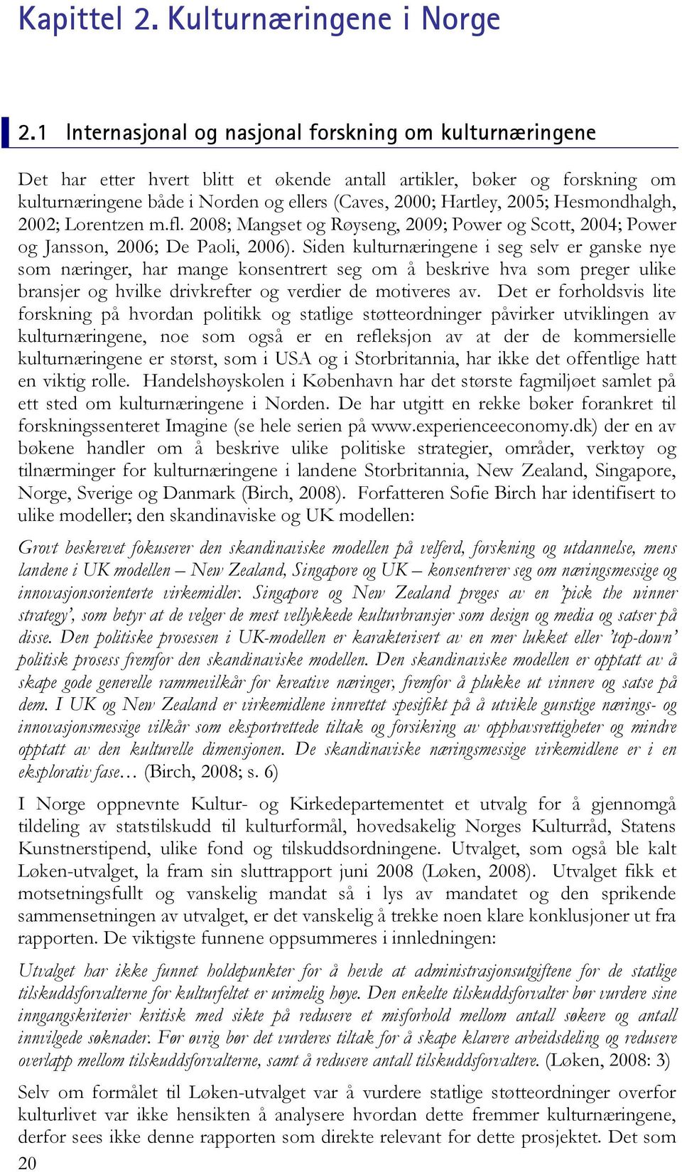 2005; Hesmondhalgh, 2002; Lorentzen m.fl. 2008; Mangset og Røyseng, 2009; Power og Scott, 2004; Power og Jansson, 2006; De Paoli, 2006).