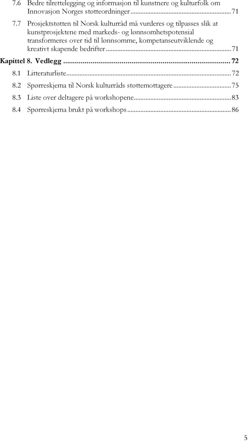 transformeres over tid til lønnsomme, kompetanseutviklende og kreativt skapende bedrifter... 71 Kapittel 8. Vedlegg... 72 8.