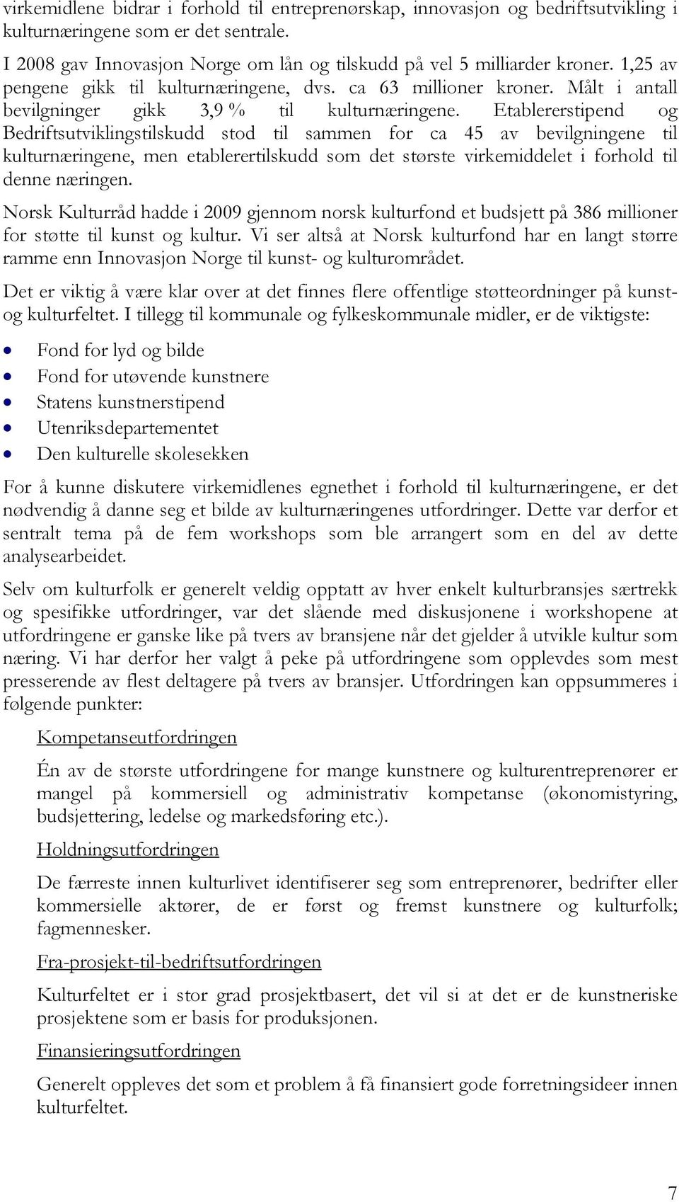 Etablererstipend og Bedriftsutviklingstilskudd stod til sammen for ca 45 av bevilgningene til kulturnæringene, men etablerertilskudd som det største virkemiddelet i forhold til denne næringen.