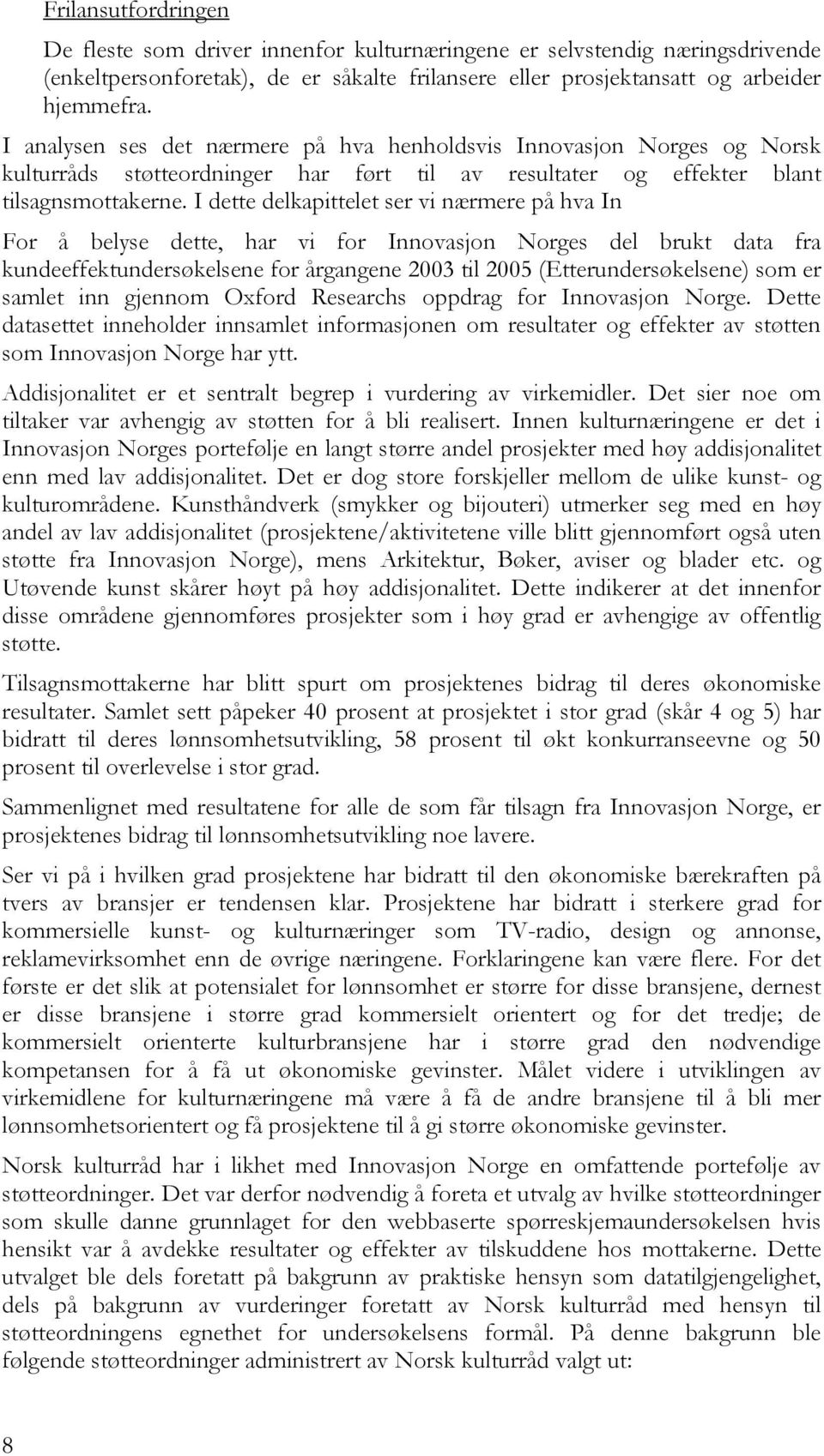 I dette delkapittelet ser vi nærmere på hva In For å belyse dette, har vi for Innovasjon Norges del brukt data fra kundeeffektundersøkelsene for årgangene 2003 til 2005 (Etterundersøkelsene) som er