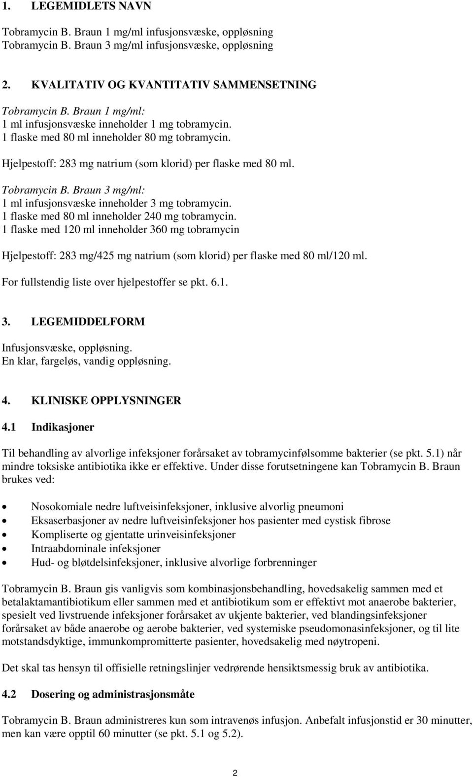 Braun 3 mg/ml: 1 ml infusjonsvæske inneholder 3 mg tobramycin. 1 flaske med 80 ml inneholder 240 mg tobramycin.