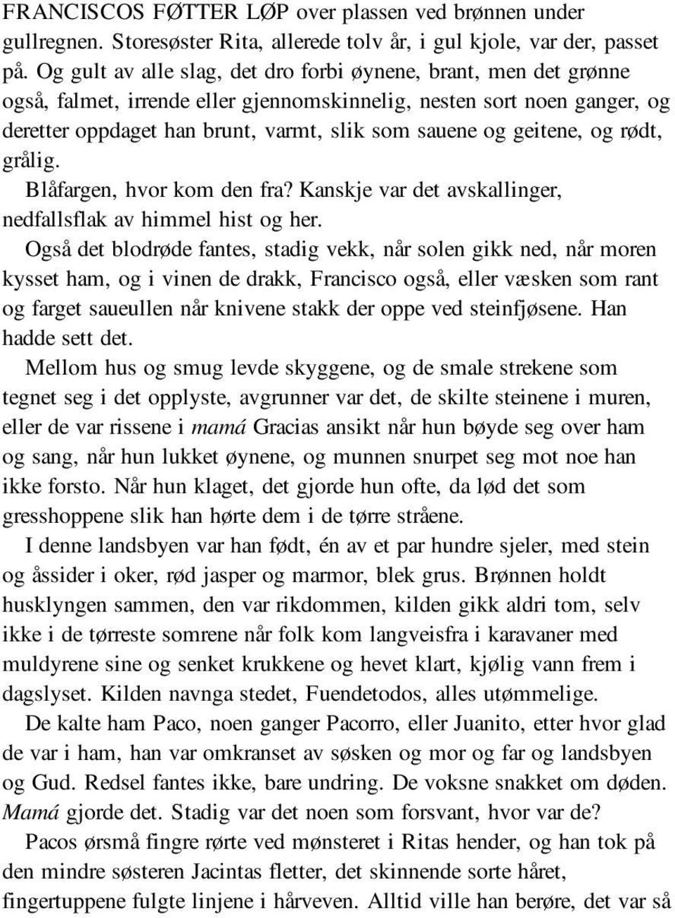 geitene, og rødt, grålig. Blåfargen, hvor kom den fra? Kanskje var det avskallinger, nedfallsflak av himmel hist og her.