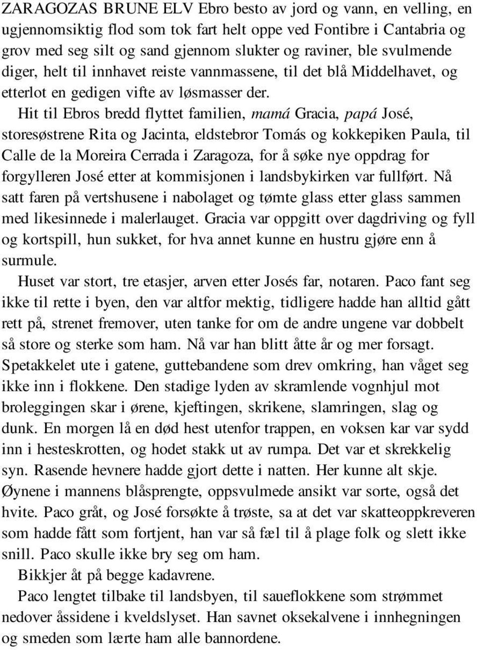 Hit til Ebros bredd flyttet familien, mamá Gracia, papá José, storesøstrene Rita og Jacinta, eldstebror Tomás og kokkepiken Paula, til Calle de la Moreira Cerrada i Zaragoza, for å søke nye oppdrag