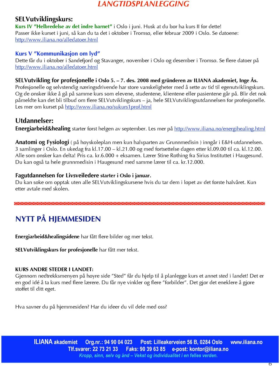 html Kurs V Kommunikasjon om lyd Dette får du i oktober i Sandefjord og Stavanger, november i Oslo og desember i Tromsø. Se flere datoer på http://www.iliana.no/alledatoer.